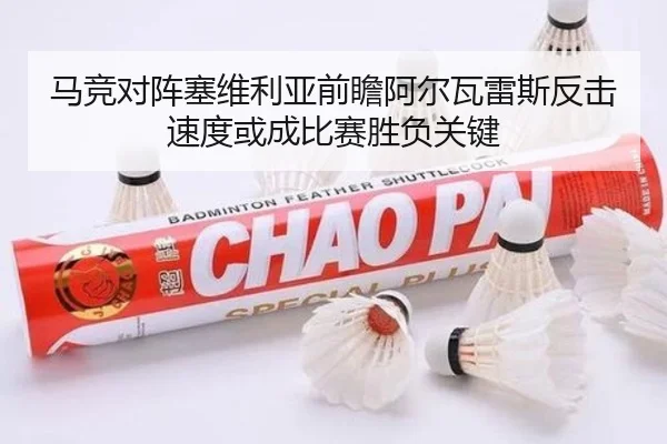 马竞对阵塞维利亚前瞻阿尔瓦雷斯反击速度或成比赛胜负关键